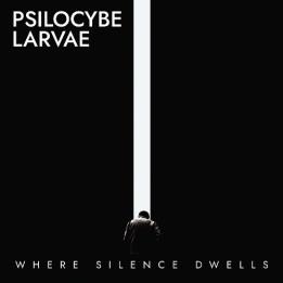 Psilocybe Larvae - Where Silence Dwells (2021)